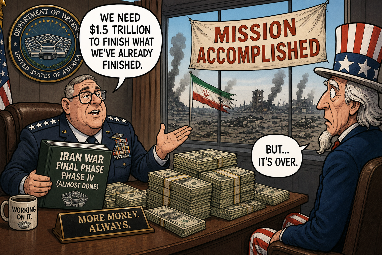 Satirical cartoon for Pentagon Seeks $1.5 Trillion to Finish Already-Finished Iran War